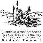 "Los hombres que entran en el hábito de beber con frecuencia, arruinan su propia salud y la felicidad de ellos mismos y de sus familias. El antiguo dicho: "la bebida fuerte hace hombres débiles", es muy cierto".